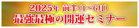 2025年前半最強最極の開運セミナー